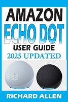 AMAZON ECHO DOT (Newest Model) User Guide: The Complete Beginner to Expert Manual for Setting Up, Using, and Getting the Most Out of Your Smart Speaker B0F33BY6MR Book Cover