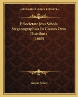 E Societate Jesu Schola Steganographica In Classes Octo Distributa (1665) 1166326292 Book Cover