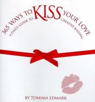 365 Ways to Kiss Your Love: A Daily Guide to Creative Kissing 1565300289 Book Cover