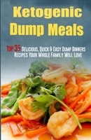 Ketogenic Dump Meals: Top 35 Delicious, Quick & Easy Dump Dinners Recipes Your Whole Family Will Love 1523264918 Book Cover