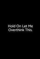 Hold on Let Me Overthink This.: A Wide Ruled Notebook 1729256813 Book Cover