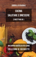 Cucina Salutare e Benessere - Collezione di 100 Ricette: Un Doppio Gusto di Vita Sana - 2 Ricettari in 1 B0CP9RWFSZ Book Cover