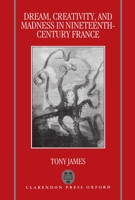 Dream, Creativity, and Madness in Nineteenth-Century France 0198151888 Book Cover