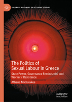 The Politics of Sexual Labour in Greece: State Power, Governance Feminism(s) and Workers' Resistance (Palgrave Advances in Sex Work Studies) 3032197554 Book Cover