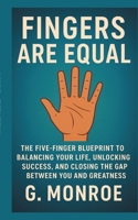 Fingers are equal: The Five-Finger Blueprint to Balancing Your Life, Unlocking Success, and Closing the Gap Between You and Greatness 3384697529 Book Cover