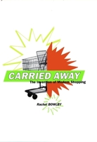 Carried Away: The Invention of Modern Shopping 0231122756 Book Cover