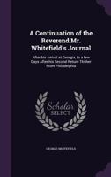 A Continuation of the Reverend Mr. Whitefield's Journal, 1741: After His Arrival at Georgia, to a Few Days After His Second Return Thither from Philadelphia (Classic Reprint) 102131871X Book Cover