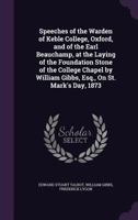 Speeches of the Warden of Keble College, Oxford, and of the Earl Beauchamp, at the Laying of the Foundation Stone of the College Chapel by William Gibbs, Esq., on St. Mark's Day, 1873 1149958367 Book Cover