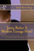 Justin Bieber A Modern Teenage Hero!: For the Modern girl and some boys, too, An Unofficial Biography or a collection of information the Bieber! 1466259094 Book Cover