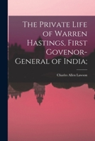The private life of Warren Hastings, first govenor-general of India; - Primary Source Edition 1018111859 Book Cover
