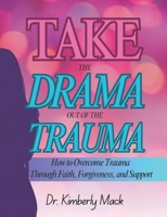 Take the Drama Out of the Trauma: Overcoming Trauma Through Faith, Forgiveness & Support B0DVTJ3JGC Book Cover