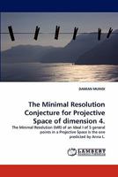 The Minimal Resolution Conjecture for Projective Space of dimension 4.: The Minimal Resolution (MR) of an Ideal I of S general points in a Projective Space is the one predicted by Anna L. 3843389373 Book Cover