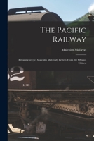 The Pacific Railway [microform]: Britannicus' [ie. Malcolm McLeod] Letters From the Ottawa Citizen 1014886120 Book Cover