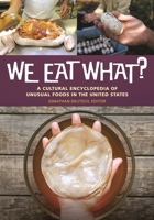 We Eat What? A Cultural Encyclopedia of Unusual Foods in the United States 144084111X Book Cover