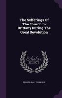 The Sufferings Of The Church In Brittany During The Great Revolution 054851366X Book Cover