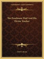 The Poorhouse Waif and His Divine Teacher: A True Story 1596056622 Book Cover
