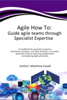 Agile How To: Guide agile teams through Specialist Expertise: A handbook for specialist expertise (Architects, Analysts, Tech leads, UX, Data ... collaboration and applying Agile principles. B0F218KKKT Book Cover