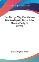 Der Einzige Weg Zur Wahren Glückseligkeit, Deren Jeder Mensch Fähig Ist... 1247752364 Book Cover