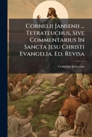 Tetrateuchus, Sive Commentarius In Sancta Jesu Christi Evangelia (1688) 1247471381 Book Cover
