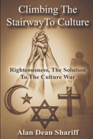 Climbing The Stairway to Culture: Righteousness, The Solution to The Culture War B0CNKWSWM9 Book Cover