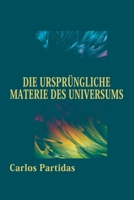 DIE URSPRÜNGLICHE MATERIE DES UNIVERSUMS: DER MOMENT DER AMTSEINFÜHRUNG B0CGXB3835 Book Cover