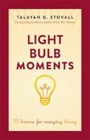 Light Bulb Moments: 75 Lessons for Everyday Living 1401943926 Book Cover