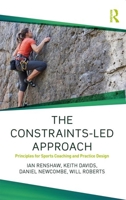 The Constraints-Led Approach: Principles for Sports Coaching and Practice Design 1138104078 Book Cover