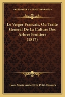 Le Verger Francais, Ou Traite General De La Culture Des Arbres Fruitiers (1817) 1120476941 Book Cover