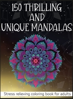150 Thrilling and Unique Mandalas: Stress relieving coloring book for adults Unique and beautiful mandala designs perfect for adults relaxation 572966804X Book Cover
