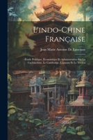 L'indo-Chine Française: Étude Politique, Économique Et Administrative Sur La Cochinchine, Le Cambodge, L'annam Et Le Tonkin 1021359068 Book Cover