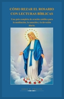 CÓMO REZAR EL ROSARIO CON LECTURAS BÍBLICAS: Una guía completa de oración católica para la meditación, la sanación y la devoción diaria. (Spanish Edition) B0GXF3HHFQ Book Cover