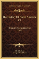 The History Of North America V1: Discovery And Exploration 1436823102 Book Cover