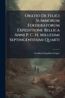 Oratio De Felici Summorum Foederatorum Expeditione Bellica Anni P. C. N. Millesimi Septingentesimi Quarti 1248663306 Book Cover