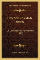 How Six Girls Made Money: Or, Occupations For Women 1166159213 Book Cover