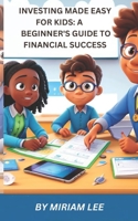 INVESTING MADE EASY FOR KIDS: A BEGINNER'S GUIDE TO FINANCIAL SUCCESS B0CH2FQ6NW Book Cover