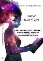 I Am, Therefore I Think - New Edition: A Psychic Medium's Insight Into the Emergence of Consciousness in the Universe 0998488704 Book Cover