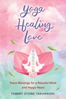 Yoga Healing Love: Poem Blessings for a Peaceful Mind and Happy Heart 1733009965 Book Cover