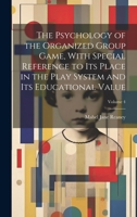 The Psychology of the Organized Group Game, With Special Reference to its Place in the Play System and its Educational Value; Volume 4 1021135291 Book Cover