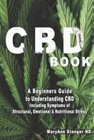 CBD Book: A Beginners Guide to Understanding CBD including: Symptoms of Structural, Emotional and Nutritional Stress 1704034965 Book Cover