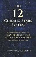 The 12 Guiding Stars System: A Comprehensive Planner for Manifesting Your Soul's True Desires B0FLTGJMYF Book Cover