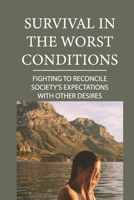 Survival In The Worst Conditions: Fighting To Reconcile Society's Expectations With Other Desires: Children'S Studies B098GQSMJY Book Cover