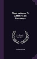 Observationes Et Anecdota Ex Osteologia... 1275568076 Book Cover