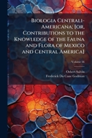 Biologia Centrali-Americana; [or, Contributions to the knowledge of the fauna and flora of Mexico and Central America] Volume 56 1171657951 Book Cover