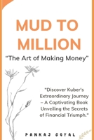 MUD to MILLION: “The Art of Making Money” B0CTR1BZ8T Book Cover