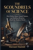 THE SCOUNDRELS OF SCIENCE: How Stolen Ideas, Erased Names, and Ruthless Rivalries Built the Modern World B0H9VG7H2X Book Cover