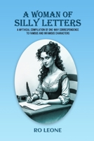 A Woman of Silly Letters: A Mythical Compilation of One-Way Correspondence to Famous and Infamous Characters 1917636040 Book Cover