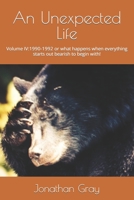 An Unexpected Life: Volume Iv: 1990-1992 or What Happens When Everything Starts Out Bearish to Begin With! 1514182920 Book Cover