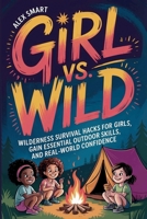 Girl vs. Wild: Wilderness Survival Hacks for Girls, Essential Outdoor Skills, and Real-World Confidence 1918792003 Book Cover