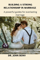Building a Strong Relationship in Marriage: A Powerful Guilds for Everlasting Marriage B0BT7FZQH5 Book Cover