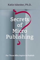 Secrets of MicroPublishing: For Those Who Aspire to Publish 1910461784 Book Cover